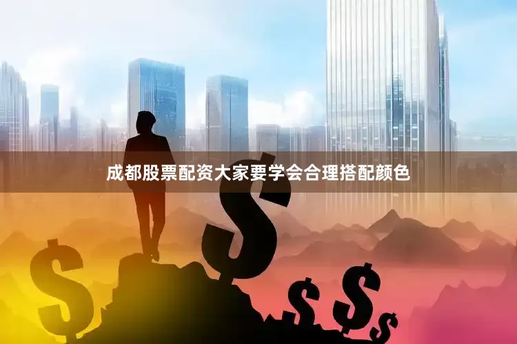 成都股票配资大家要学会合理搭配颜色