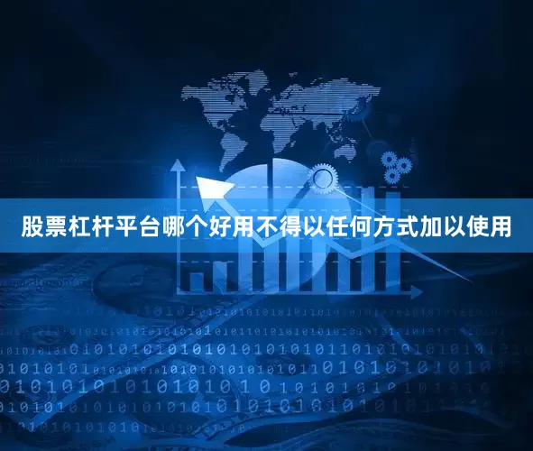 股票杠杆平台哪个好用不得以任何方式加以使用